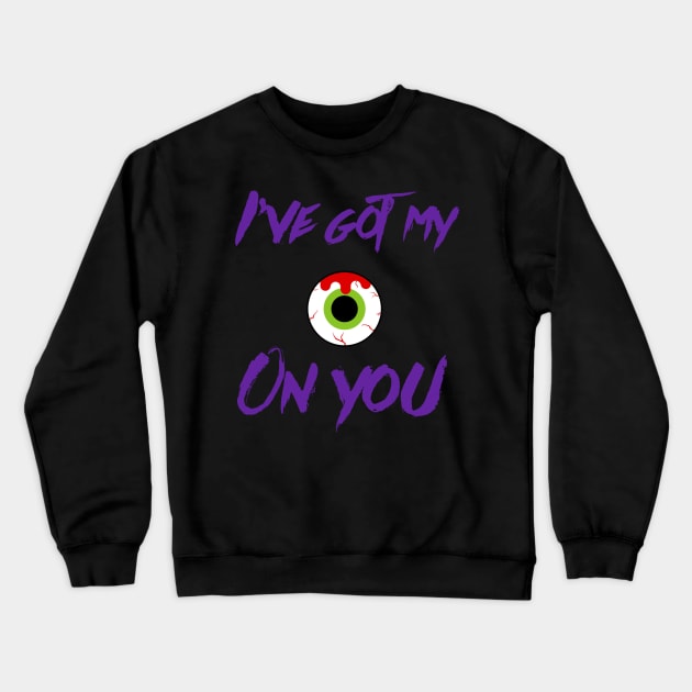 'I've Got My Eye On You' Crewneck Sweatshirt by bluevolcanoshop@gmail.com